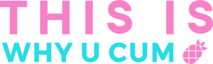 This Is Why U CUM